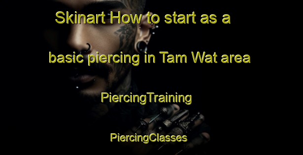 Skinart How to start as a basic piercing in Tam Wat area | PiercingTraining | PiercingClasses | SkinartTraining-Hong Kong