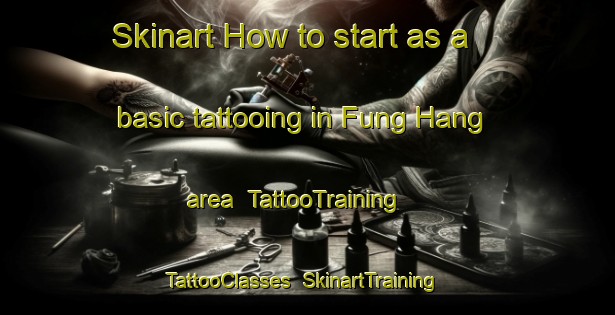 Skinart How to start as a basic tattooing in Fung Hang area | TattooTraining | TattooClasses | SkinartTraining-Hong Kong