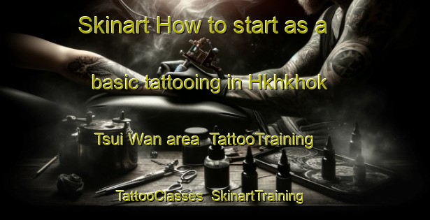 Skinart How to start as a basic tattooing in Hkhkhok Tsui Wan area | TattooTraining | TattooClasses | SkinartTraining-Hong Kong