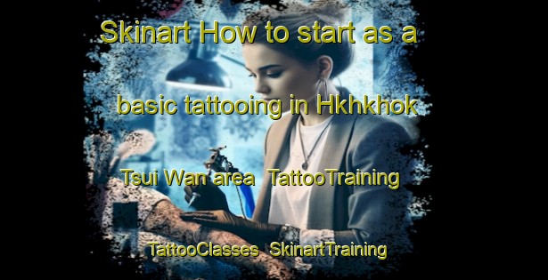 Skinart How to start as a basic tattooing in Hkhkhok Tsui Wan area | TattooTraining | TattooClasses | SkinartTraining-Hong Kong
