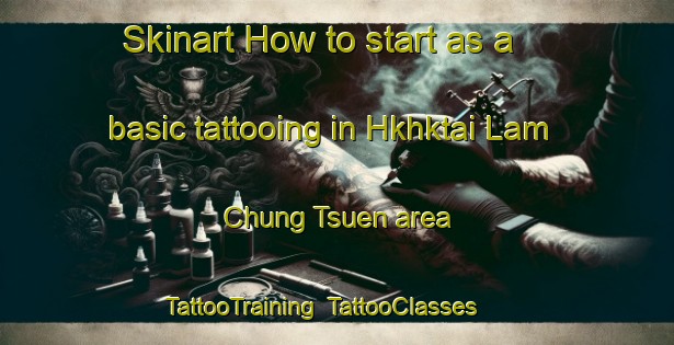 Skinart How to start as a basic tattooing in Hkhktai Lam Chung Tsuen area | TattooTraining | TattooClasses | SkinartTraining-Hong Kong