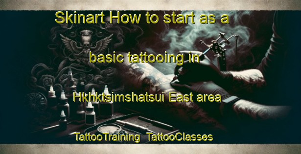 Skinart How to start as a basic tattooing in Hkhktsimshatsui East area | TattooTraining | TattooClasses | SkinartTraining-Hong Kong