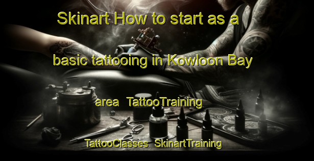 Skinart How to start as a basic tattooing in Kowloon Bay area | TattooTraining | TattooClasses | SkinartTraining-Hong Kong