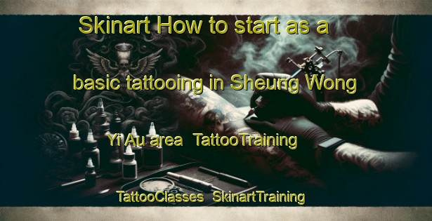 Skinart How to start as a basic tattooing in Sheung Wong Yi Au area | TattooTraining | TattooClasses | SkinartTraining-Hong Kong