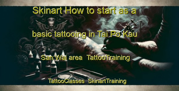 Skinart How to start as a basic tattooing in Tai Po Kau San Wai area | TattooTraining | TattooClasses | SkinartTraining-Hong Kong