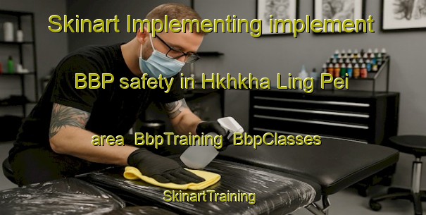 Skinart Implementing implement BBP safety in Hkhkha Ling Pei area | BbpTraining | BbpClasses | SkinartTraining-Hong Kong
