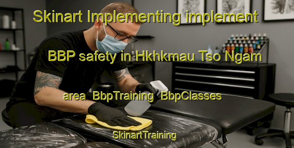 Skinart Implementing implement BBP safety in Hkhkmau Tso Ngam area | BbpTraining | BbpClasses | SkinartTraining-Hong Kong