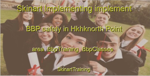 Skinart Implementing implement BBP safety in Hkhknorth Point area | BbpTraining | BbpClasses | SkinartTraining-Hong Kong