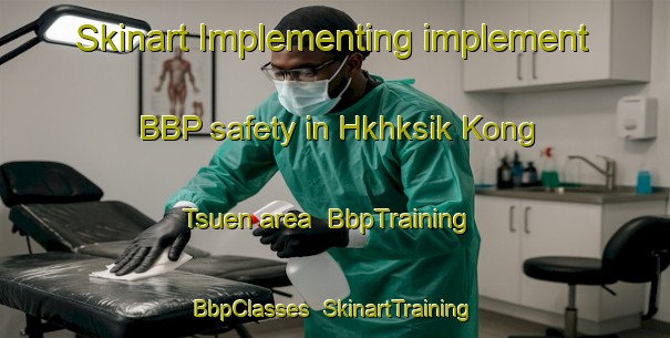 Skinart Implementing implement BBP safety in Hkhksik Kong Tsuen area | BbpTraining | BbpClasses | SkinartTraining-Hong Kong