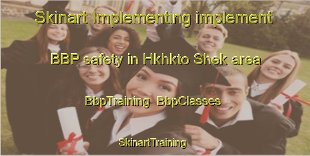 Skinart Implementing implement BBP safety in Hkhkto Shek area | BbpTraining | BbpClasses | SkinartTraining-Hong Kong