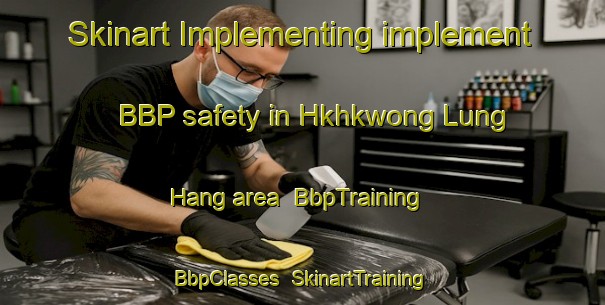 Skinart Implementing implement BBP safety in Hkhkwong Lung Hang area | BbpTraining | BbpClasses | SkinartTraining-Hong Kong