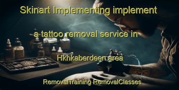 Skinart Implementing implement a tattoo removal service in Hkhkaberdeen area | #RemovalTraining #RemovalClasses #SkinartTraining-Hong Kong