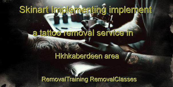 Skinart Implementing implement a tattoo removal service in Hkhkaberdeen area | #RemovalTraining #RemovalClasses #SkinartTraining-Hong Kong