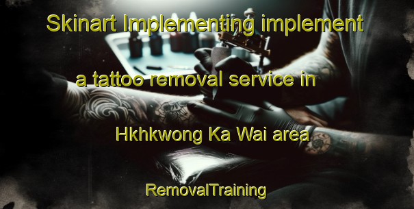 Skinart Implementing implement a tattoo removal service in Hkhkwong Ka Wai area | RemovalTraining | RemovalClasses | SkinartTraining-Hong Kong