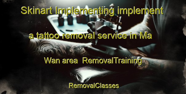 Skinart Implementing implement a tattoo removal service in Ma Wan area | RemovalTraining | RemovalClasses | SkinartTraining-Hong Kong