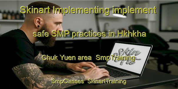 Skinart Implementing implement safe SMP practices in Hkhkha Chuk Yuen area | SmpTraining | SmpClasses | SkinartTraining-Hong Kong
