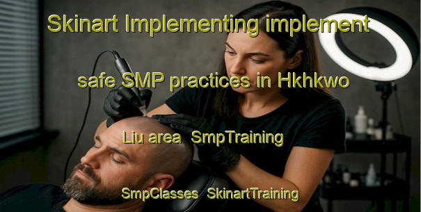 Skinart Implementing implement safe SMP practices in Hkhkwo Liu area | SmpTraining | SmpClasses | SkinartTraining-Hong Kong