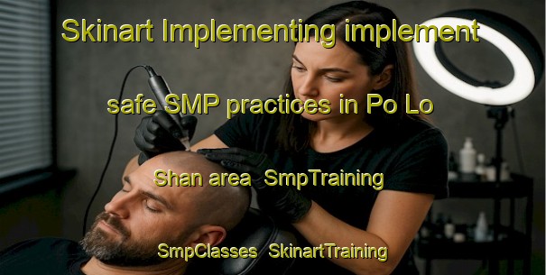 Skinart Implementing implement safe SMP practices in Po Lo Shan area | SmpTraining | SmpClasses | SkinartTraining-Hong Kong