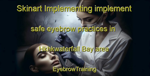 Skinart Implementing implement safe eyebrow practices in Hkhkwaterfall Bay area | EyebrowTraining | EyebrowClasses | SkinartTraining-Hong Kong