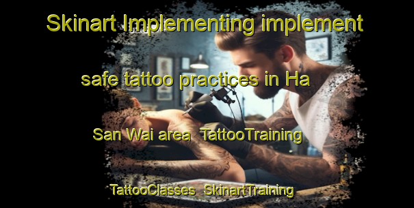Skinart Implementing implement safe tattoo practices in Ha San Wai area | TattooTraining | TattooClasses | SkinartTraining-Hong Kong