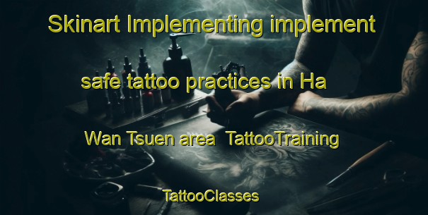 Skinart Implementing implement safe tattoo practices in Ha Wan Tsuen area | TattooTraining | TattooClasses | SkinartTraining-Hong Kong