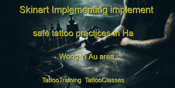 Skinart Implementing implement safe tattoo practices in Ha Wong Yi Au area | TattooTraining | TattooClasses | SkinartTraining-Hong Kong