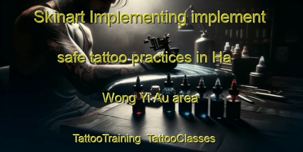 Skinart Implementing implement safe tattoo practices in Ha Wong Yi Au area | TattooTraining | TattooClasses | SkinartTraining-Hong Kong