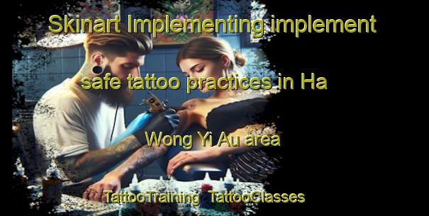 Skinart Implementing implement safe tattoo practices in Ha Wong Yi Au area | TattooTraining | TattooClasses | SkinartTraining-Hong Kong