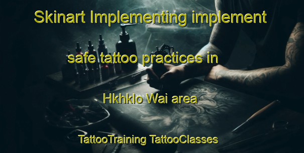 Skinart Implementing implement safe tattoo practices in Hkhklo Wai area | #TattooTraining #TattooClasses #SkinartTraining-Hong Kong