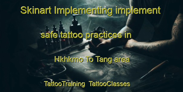 Skinart Implementing implement safe tattoo practices in Hkhkmo To Tang area | TattooTraining | TattooClasses | SkinartTraining-Hong Kong