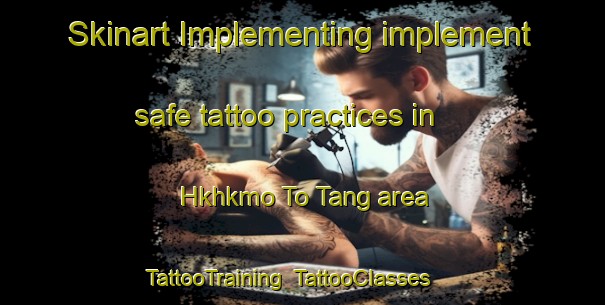 Skinart Implementing implement safe tattoo practices in Hkhkmo To Tang area | TattooTraining | TattooClasses | SkinartTraining-Hong Kong