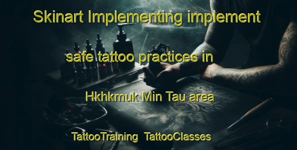 Skinart Implementing implement safe tattoo practices in Hkhkmuk Min Tau area | TattooTraining | TattooClasses | SkinartTraining-Hong Kong
