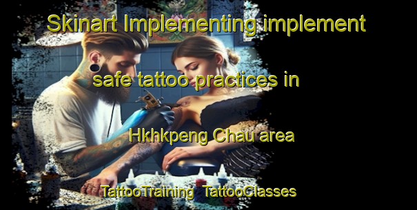 Skinart Implementing implement safe tattoo practices in Hkhkpeng Chau area | TattooTraining | TattooClasses | SkinartTraining-Hong Kong