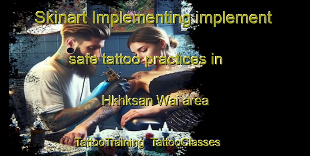 Skinart Implementing implement safe tattoo practices in Hkhksan Wai area | TattooTraining | TattooClasses | SkinartTraining-Hong Kong