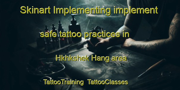 Skinart Implementing implement safe tattoo practices in Hkhkshek Hang area | TattooTraining | TattooClasses | SkinartTraining-Hong Kong