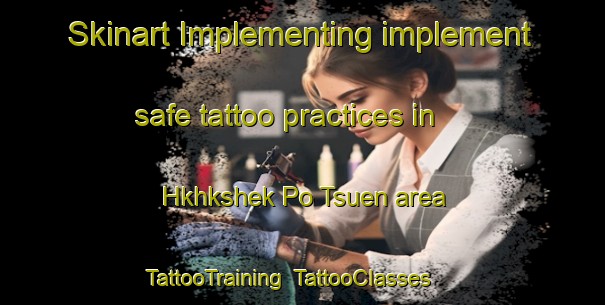 Skinart Implementing implement safe tattoo practices in Hkhkshek Po Tsuen area | TattooTraining | TattooClasses | SkinartTraining-Hong Kong