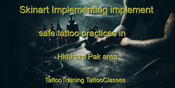 Skinart Implementing implement safe tattoo practices in Hkhksze Pak area | #TattooTraining #TattooClasses #SkinartTraining-Hong Kong