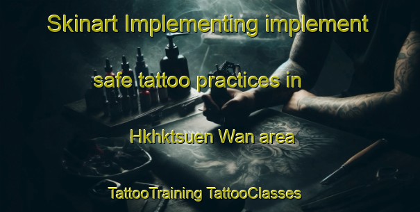 Skinart Implementing implement safe tattoo practices in Hkhktsuen Wan area | #TattooTraining #TattooClasses #SkinartTraining-Hong Kong