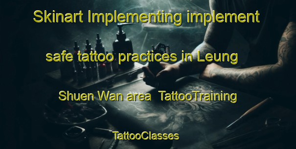 Skinart Implementing implement safe tattoo practices in Leung Shuen Wan area | TattooTraining | TattooClasses | SkinartTraining-Hong Kong