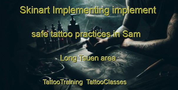 Skinart Implementing implement safe tattoo practices in Sam Long Tsuen area | TattooTraining | TattooClasses | SkinartTraining-Hong Kong