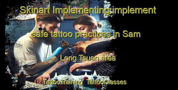 Skinart Implementing implement safe tattoo practices in Sam Long Tsuen area | TattooTraining | TattooClasses | SkinartTraining-Hong Kong