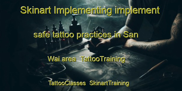 Skinart Implementing implement safe tattoo practices in San Wai area | TattooTraining | TattooClasses | SkinartTraining-Hong Kong
