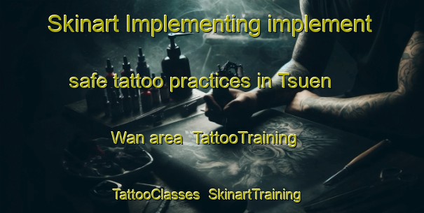 Skinart Implementing implement safe tattoo practices in Tsuen Wan area | TattooTraining | TattooClasses | SkinartTraining-Hong Kong