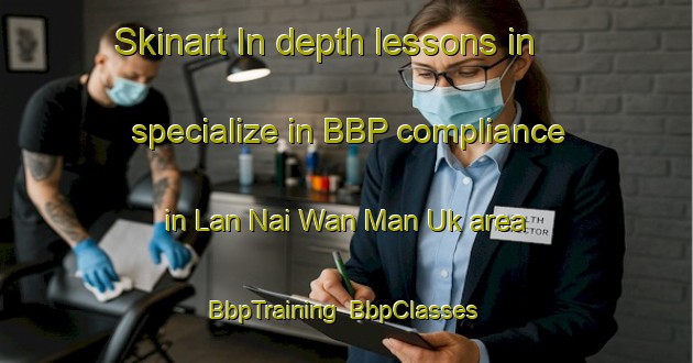 Skinart In-depth lessons in specialize in BBP compliance in Lan Nai Wan Man Uk area | BbpTraining | BbpClasses | SkinartTraining-Hong Kong