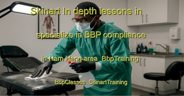 Skinart In-depth lessons in specialize in BBP compliance in Nam Hang area | BbpTraining | BbpClasses | SkinartTraining-Hong Kong