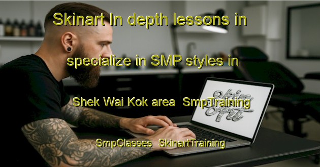 Skinart In-depth lessons in specialize in SMP styles in Shek Wai Kok area | SmpTraining | SmpClasses | SkinartTraining-Hong Kong