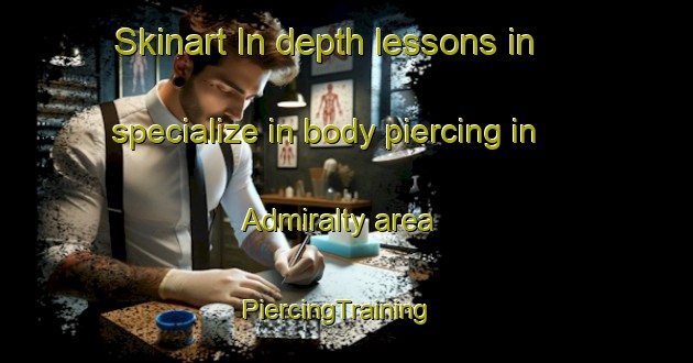 Skinart In-depth lessons in specialize in body piercing in Admiralty area | PiercingTraining | PiercingClasses | SkinartTraining-Hong Kong