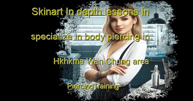 Skinart In-depth lessons in specialize in body piercing in Hkhkma Wan Chung area | PiercingTraining | PiercingClasses | SkinartTraining-Hong Kong