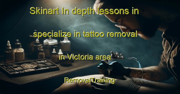 Skinart In-depth lessons in specialize in tattoo removal in Victoria area | RemovalTraining | RemovalClasses | SkinartTraining-Hong Kong