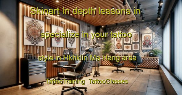 Skinart In-depth lessons in specialize in your tattoo style in Hkhklin Ma Hang area | TattooTraining | TattooClasses | SkinartTraining-Hong Kong